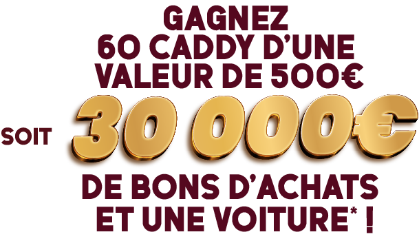 Gagnez 60 caddy d'une valeur de 500? soit 30000? de bons d'achat et une voiture
