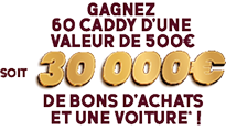 Gagnez 60 caddy d'une valeur de 500? soit 30000? de bons d'achat et une voiture